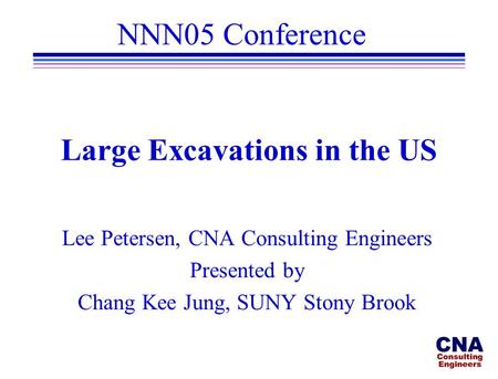 Large Excavations in the US Lee Petersen, CNA Consulting Engineers Presented by Chang Kee Jung, SUNY Stony Brook NNN05 Conference.