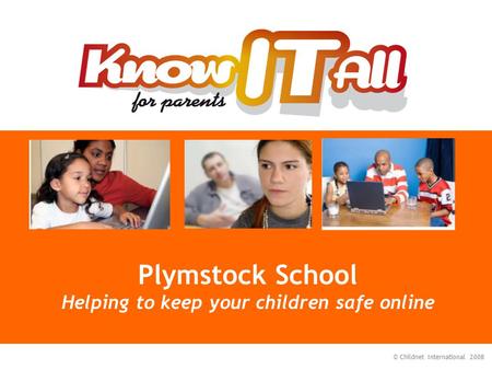 © Childnet International 2008 Plymstock School Helping to keep your children safe online.