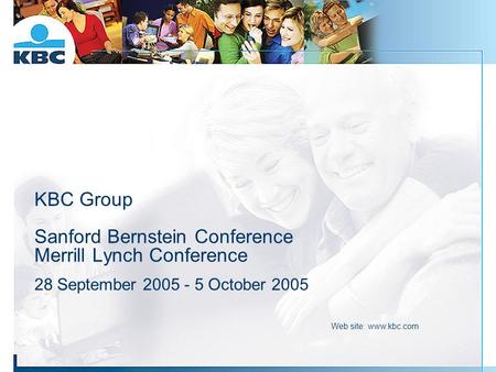 KBC Group Sanford Bernstein Conference Merrill Lynch Conference 28 September 2005 - 5 October 2005 Web site: www.kbc.com.