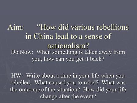 Aim: 	“How did various rebellions in China lead to a sense of nationalism? Do Now: When something is taken away from you, how can you get it back? HW: