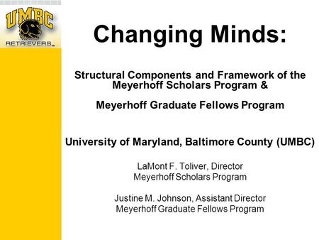 Changing Minds: Structural Components and Framework of the Meyerhoff Scholars Program & Meyerhoff Graduate Fellows Program University of Maryland, Baltimore.