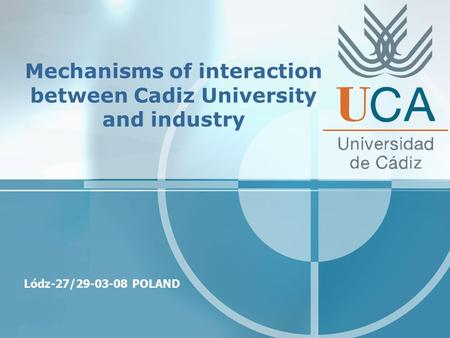 Lódz-27/29-03-08 POLAND Mechanisms of interaction between Cadiz University and industry.