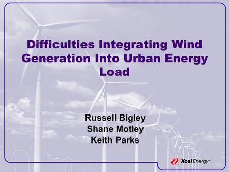 Difficulties Integrating Wind Generation Into Urban Energy Load Russell Bigley Shane Motley Keith Parks.