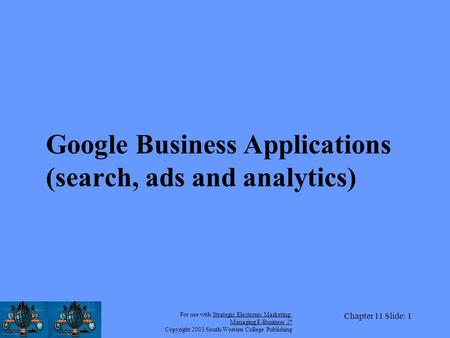 For use with Strategic Electronic Marketing: Managing E-Business 2 e Copyright 2003 South-Western College Publishing Chapter 11 Slide: 1 Google Business.