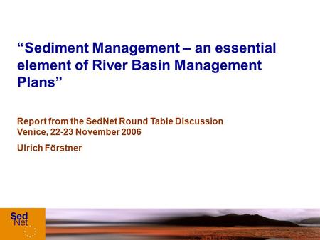 “Sediment Management – an essential element of River Basin Management Plans” Report from the SedNet Round Table Discussion Venice, 22-23 November 2006.