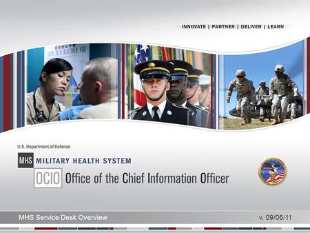 V. 09/06/11MHS Service Desk Overview. Introduction The Military Health Systems Service Desk (MHSSD) is the entry point into the MHS IT customer support.