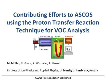 ASCOS Pre-Expedition Workshop Contributing Efforts to ASCOS using the Proton Transfer Reaction Technique for VOC Analysis M. Müller, M. Graus, A. Wisthaler,