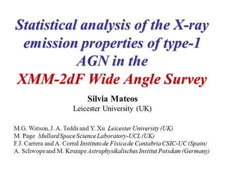 Statistical analysis of the X-ray emission properties of type-1 AGN in the XMM-2dF Wide Angle Survey Silvia Mateos Leicester University (UK) Leicester.
