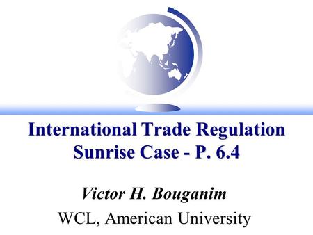 International Trade Regulation Sunrise Case - P. 6.4 Victor H. Bouganim WCL, American University.