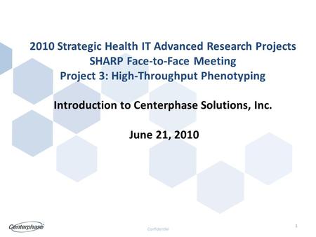 Confidential 1 TM 2010 Strategic Health IT Advanced Research Projects SHARP Face-to-Face Meeting Project 3: High-Throughput Phenotyping Introduction to.