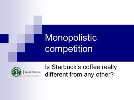 Monopolistic competition Is Starbuck’s coffee really different from any other?
