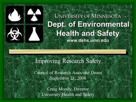 U NIVERSITY OF M INNESOTA Dept. of Environmental Health and Safety www.dehs.umn.edu Improving Research Safety Council of Research Associate Deans September.