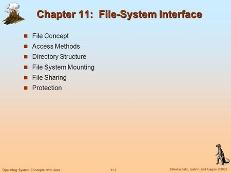 11.1 Silberschatz, Galvin and Gagne ©2003 Operating System Concepts with Java Chapter 11: File-System Interface File Concept Access Methods Directory Structure.