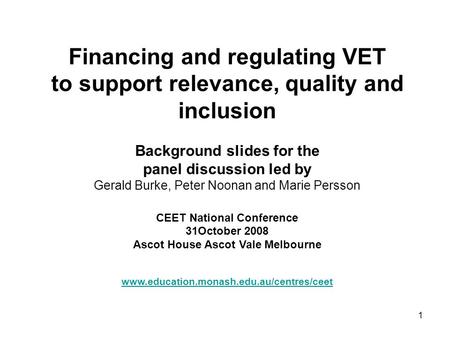 1 Financing and regulating VET to support relevance, quality and inclusion Background slides for the panel discussion led by Gerald Burke, Peter Noonan.