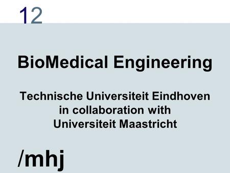 1212 /mhj BioMedical Engineering Technische Universiteit Eindhoven in collaboration with Universiteit Maastricht.