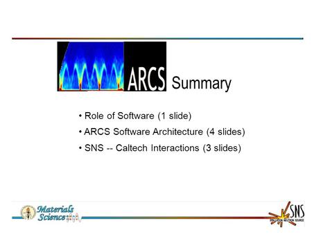 Summary Role of Software (1 slide) ARCS Software Architecture (4 slides) SNS -- Caltech Interactions (3 slides)