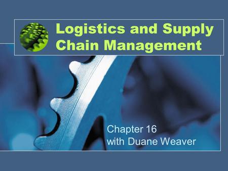 Logistics and Supply Chain Management Chapter 16 with Duane Weaver.