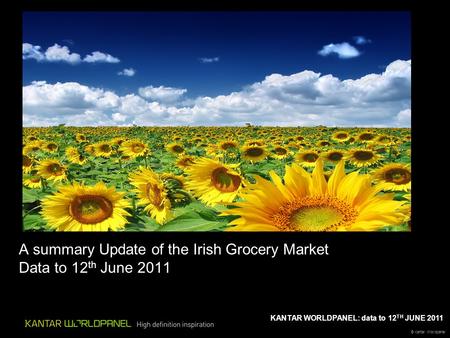 © Kantar Worldpanel KANTAR WORLDPANEL: data to 12 TH JUNE 2011 A summary Update of the Irish Grocery Market Data to 12 th June 2011.