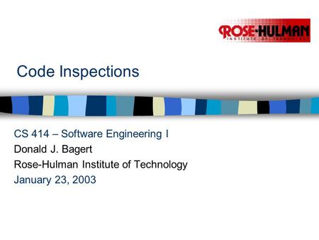 Code Inspections CS 414 – Software Engineering I Donald J. Bagert Rose-Hulman Institute of Technology January 23, 2003.