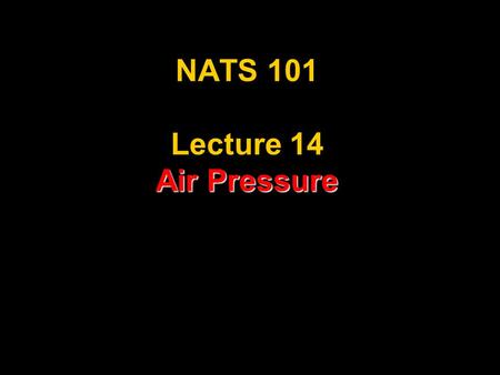Air Pressure NATS 101 Lecture 14 Air Pressure. Recoil Force What is Air Pressure? Pressure = Force/Area What is a Force? It’s like a push/shove In an.