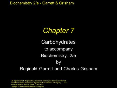 Biochemistry 2/e - Garrett & Grisham Copyright © 1999 by Harcourt Brace & Company Chapter 7 Carbohydrates to accompany Biochemistry, 2/e by Reginald Garrett.