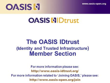The OASIS IDtrust (I M The OASIS IDtrust (Identity and Trusted Infrastructure ) Member Section For more information please see: