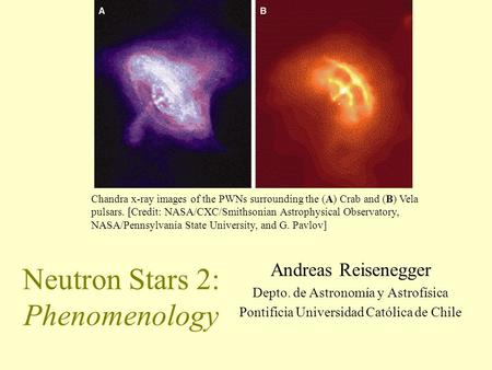 Neutron Stars 2: Phenomenology Andreas Reisenegger Depto. de Astronomía y Astrofísica Pontificia Universidad Católica de Chile Chandra x-ray images of.