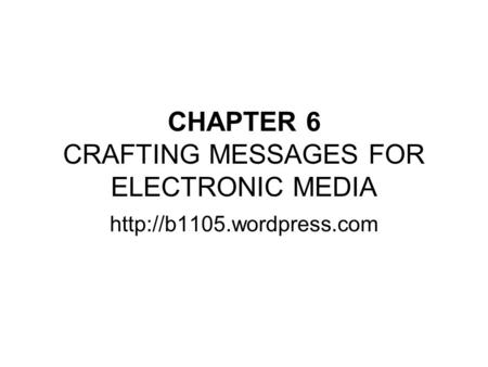CHAPTER 6 CRAFTING MESSAGES FOR ELECTRONIC MEDIA