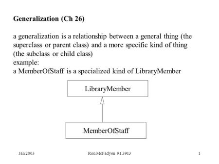 Jan 2003Ron McFadyen 91.39131 Generalization (Ch 26) a generalization is a relationship between a general thing (the superclass or parent class) and a.
