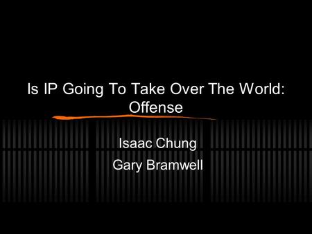 Is IP Going To Take Over The World: Offense Isaac Chung Gary Bramwell.