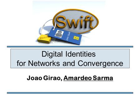 Digital Identities for Networks and Convergence Joao Girao, Amardeo Sarma.