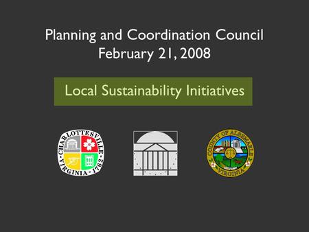Planning and Coordination Council February 21, 2008 Local Sustainability Initiatives.