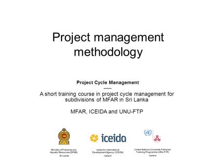 Project management methodology Project Cycle Management ----- A short training course in project cycle management for subdivisions of MFAR in Sri Lanka.