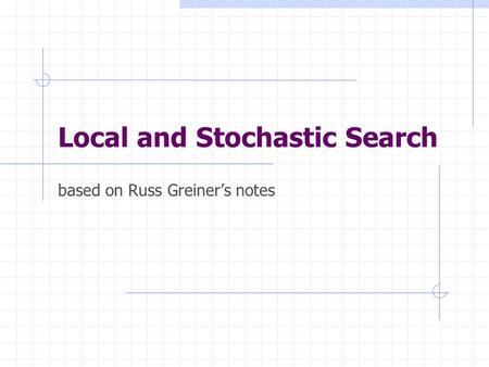 Local and Stochastic Search based on Russ Greiner’s notes.