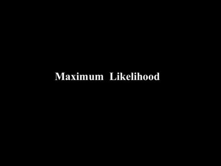 Maximum Likelihood. Likelihood The likelihood is the probability of the data given the model.