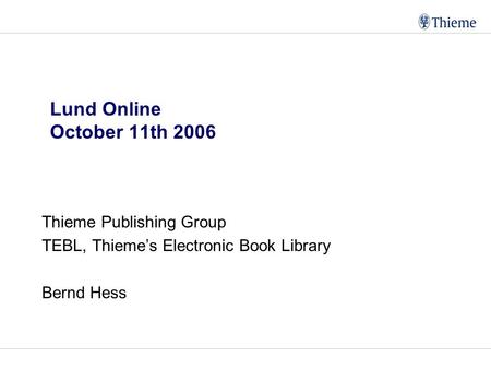 Lund Online October 11th 2006 Thieme Publishing Group TEBL, Thieme’s Electronic Book Library Bernd Hess.