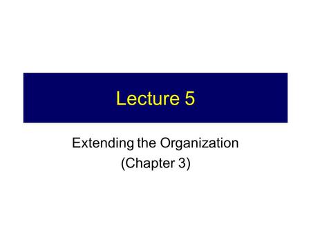 Lecture 5 Extending the Organization (Chapter 3).