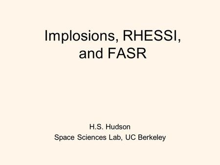 Implosions, RHESSI, and FASR H.S. Hudson Space Sciences Lab, UC Berkeley.