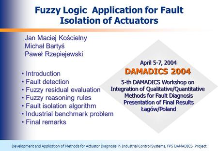 Fuzzy Logic Application for Fault Isolation of Actuators Jan Maciej Kościelny Michał Bartyś Paweł Rzepiejewski April 5-7, 2004 DAMADICS 2004 5-th DAMADICS.