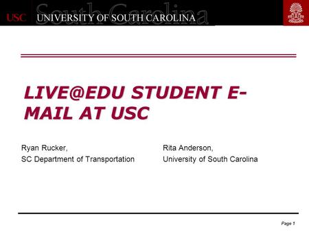 Page 1 STUDENT E- MAIL AT USC Rita Anderson, University of South Carolina Ryan Rucker, SC Department of Transportation.