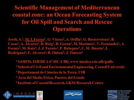 Scientific Management of Mediterranean coastal zone: an Ocean Forecasting System for Oil Spill and Search and Rescue Operations Jordi, A. 1, M. I. Ferrer.