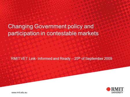 Changing Government policy and participation in contestable markets RMIT VET Link- Informed and Ready – 25 th of September 2009.