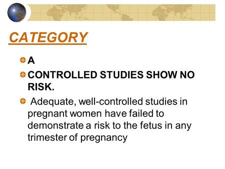 CATEGORY A CONTROLLED STUDIES SHOW NO RISK. Adequate, well-controlled studies in pregnant women have failed to demonstrate a risk to the fetus in any trimester.