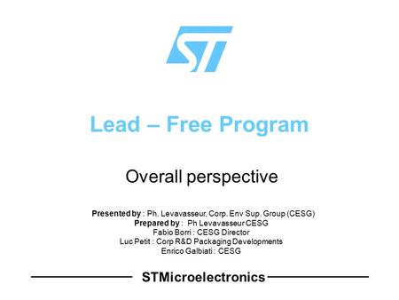 STMicroelectronics Lead – Free Program  Overall perspective Presented by : Ph. Levavasseur, Corp. Env Sup. Group (CESG) Prepared by : Ph Levavasseur CESG.
