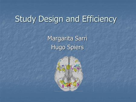Study Design and Efficiency Margarita Sarri Hugo Spiers.