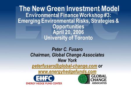 The New Green Investment Model Environmental Finance Workshop #3: Emerging Environmental Risks, Strategies & Opportunities April 20, 2006 University of.