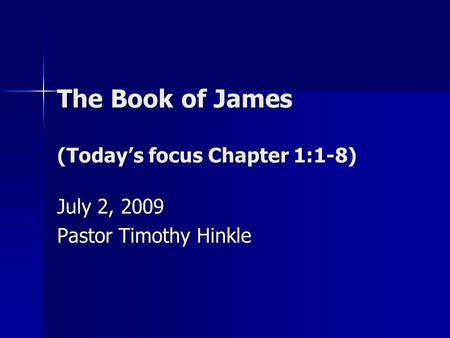The Book of James (Today’s focus Chapter 1:1-8) July 2, 2009 Pastor Timothy Hinkle.