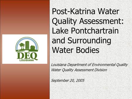 Post-Katrina Water Quality Assessment: Lake Pontchartrain and Surrounding Water Bodies Louisiana Department of Environmental Quality Water Quality Assessment.