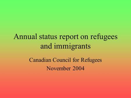 Annual status report on refugees and immigrants Canadian Council for Refugees November 2004.