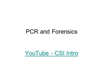 PCR and Forensics YouTube - CSI Intro YouTube - CSI Intro.